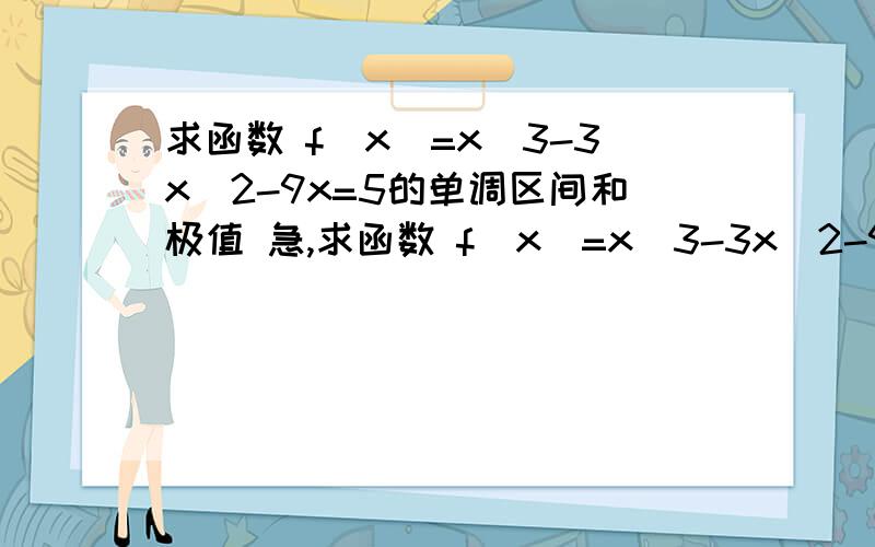 求函数 f(x)=x^3-3x^2-9x=5的单调区间和极值 急,求函数 f(x)=x^3-3x^2-9x=5的单调区间和极值 急,