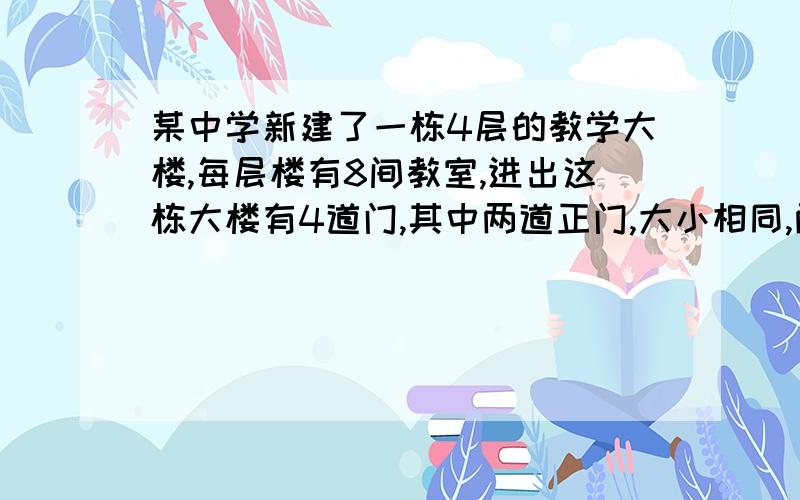 某中学新建了一栋4层的教学大楼,每层楼有8间教室,进出这栋大楼有4道门,其中两道正门,大小相同,两道侧门大小也相同,安全检查中,对4道门进行了测试：当同时开启一道正门和两道侧门时,2分