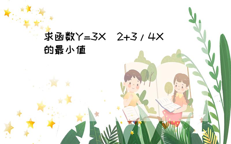 求函数Y=3X^2+3/4X的最小值