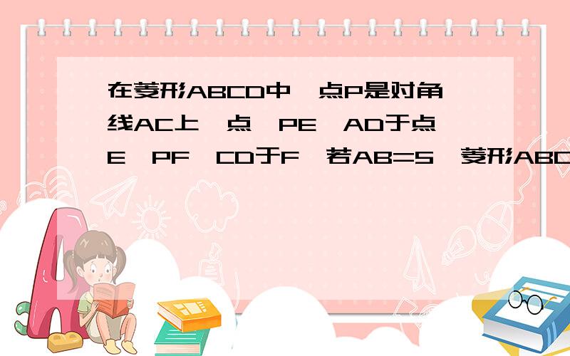 在菱形ABCD中,点P是对角线AC上一点,PE⊥AD于点E,PF⊥CD于F,若AB=5,菱形ABCD的面积为24,求PE+PF的值