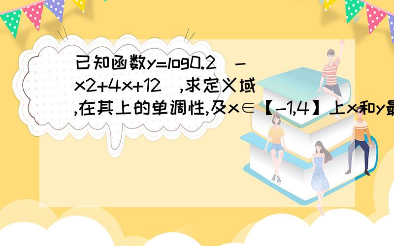 已知函数y=log0.2(-x2+4x+12),求定义域,在其上的单调性,及x∈【-1,4】上x和y最大最小值,