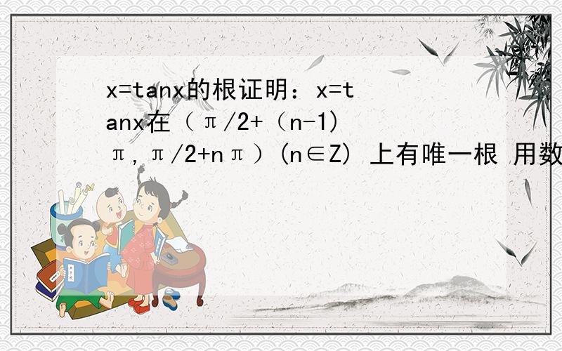 x=tanx的根证明：x=tanx在（π/2+（n-1)π,π/2+nπ）(n∈Z) 上有唯一根 用数学分析方法证明,不要跟我讲看图像