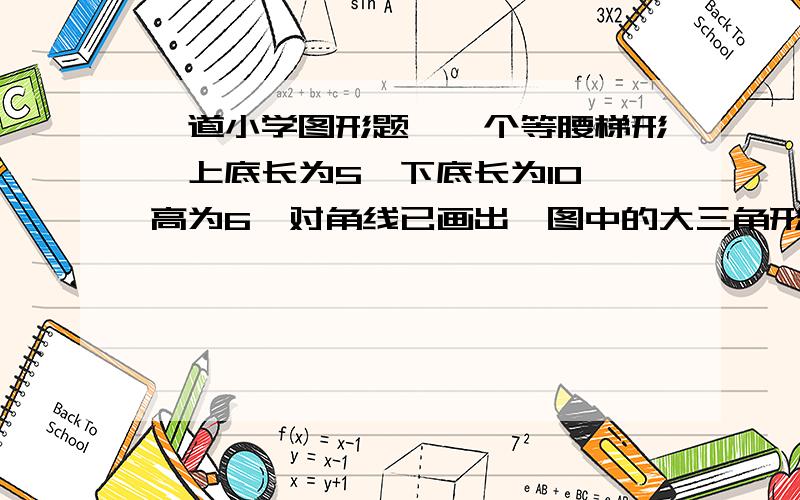 一道小学图形题,一个等腰梯形,上底长为5,下底长为10,高为6,对角线已画出,图中的大三角形为阴影部分,求阴影部分面积?