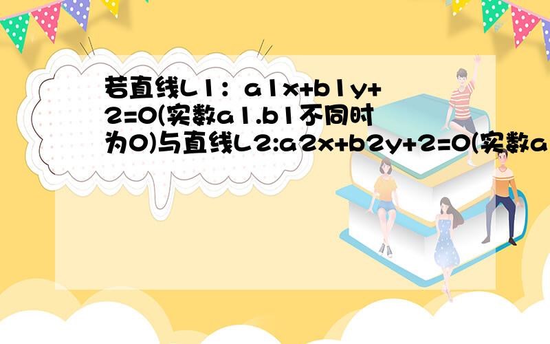 若直线L1：a1x+b1y+2=0(实数a1.b1不同时为0)与直线L2:a2x+b2y+2=0(实数a2.b2不同时为0若直线L1：a1x+b1y+2=0(实数a1.b1不同时为0)与直线L2:a2x+b2y+2=0(实数a2.b2不同时为0)的交点为（1,2）,则经过P（a1,b2）,Q(a2,b2