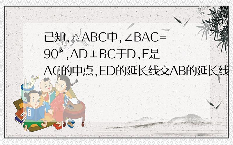 已知,△ABC中,∠BAC=90°,AD⊥BC于D,E是AC的中点,ED的延长线交AB的延长线于点F,求证：AB:AC=DF:AF