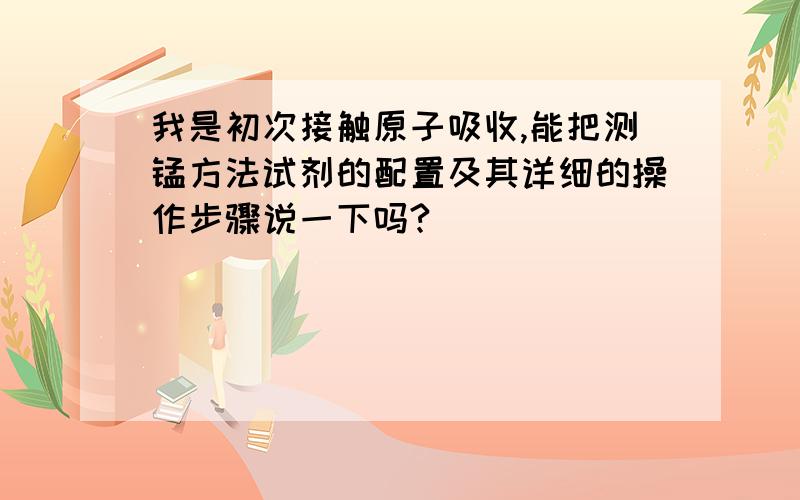 我是初次接触原子吸收,能把测锰方法试剂的配置及其详细的操作步骤说一下吗?