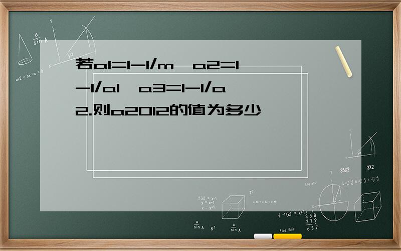 若a1=1-1/m,a2=1-1/a1,a3=1-1/a2.则a2012的值为多少