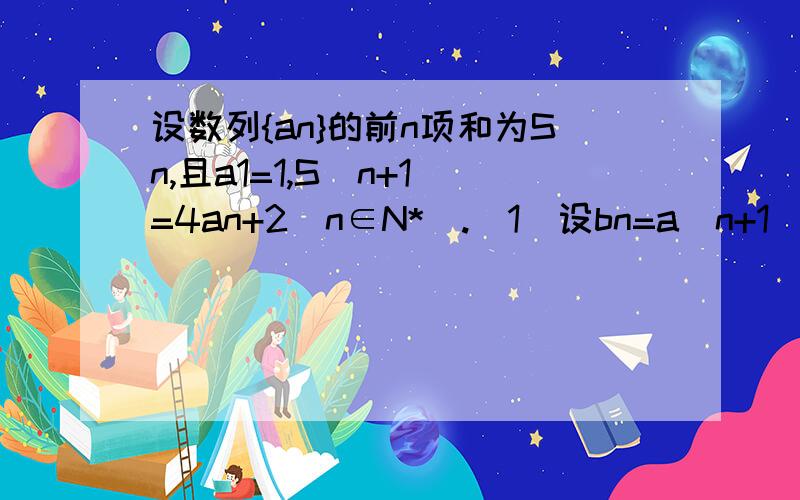 设数列{an}的前n项和为Sn,且a1=1,S(n+1)=4an+2(n∈N*).（1）设bn=a(n+1)-2an,求证：数列{bn}是等比数列（2）cn=an/2^n,求证：数列{cn}是等差数列