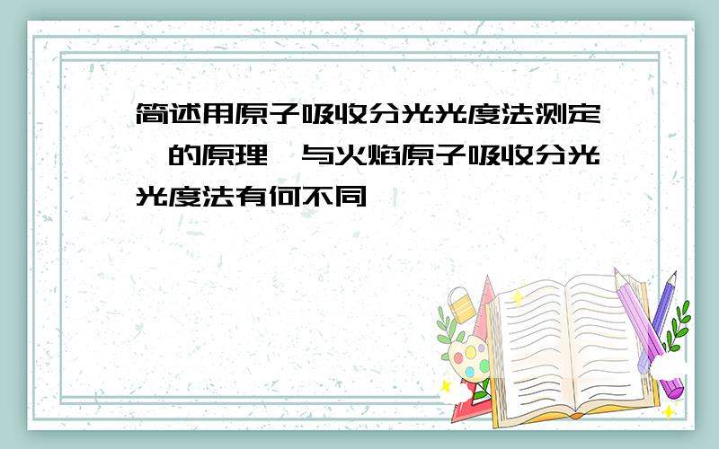 简述用原子吸收分光光度法测定砷的原理,与火焰原子吸收分光光度法有何不同