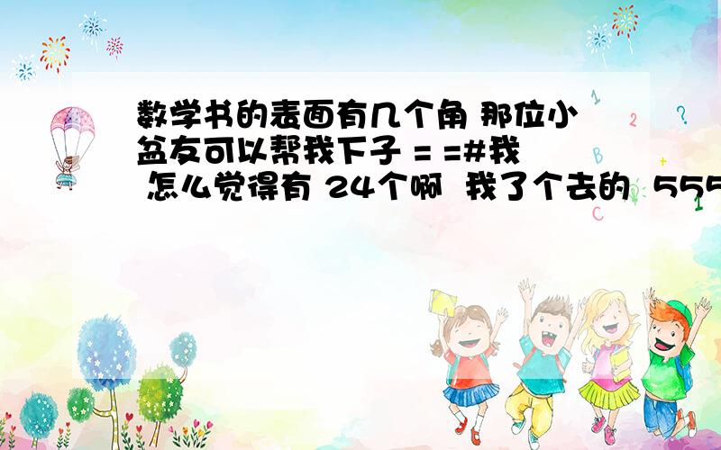 数学书的表面有几个角 那位小盆友可以帮我下子 = =#我 怎么觉得有 24个啊  我了个去的  5555~~~