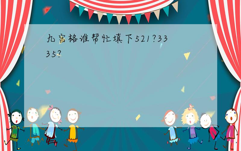 九宫格谁帮忙填下521?3335?