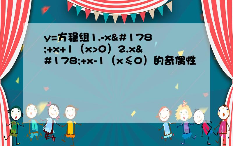 y=方程组1.-x²+x+1（x>0）2.x²+x-1（x≤0）的奇偶性