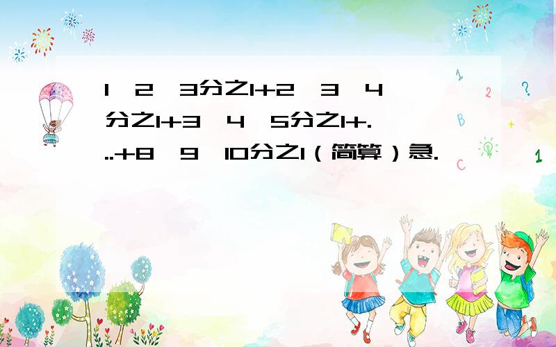 1*2*3分之1+2*3*4分之1+3*4*5分之1+...+8*9*10分之1（简算）急.