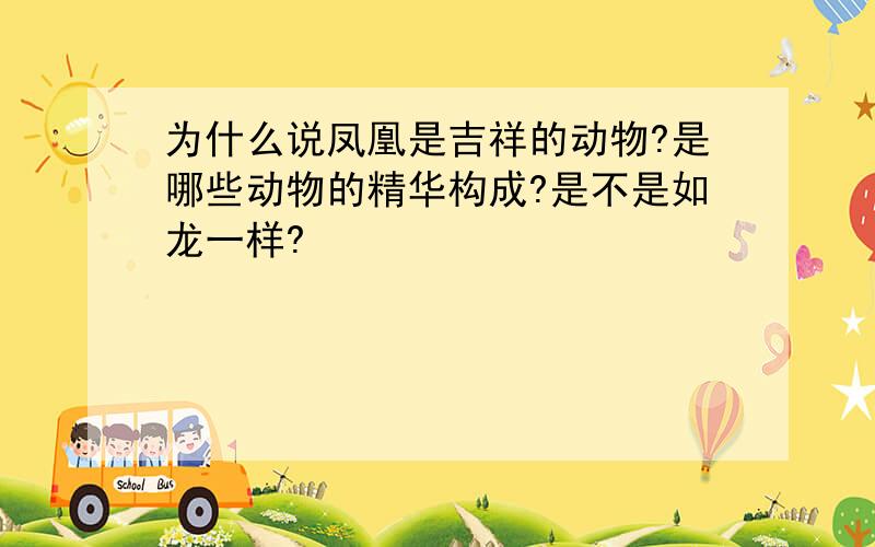 为什么说凤凰是吉祥的动物?是哪些动物的精华构成?是不是如龙一样?