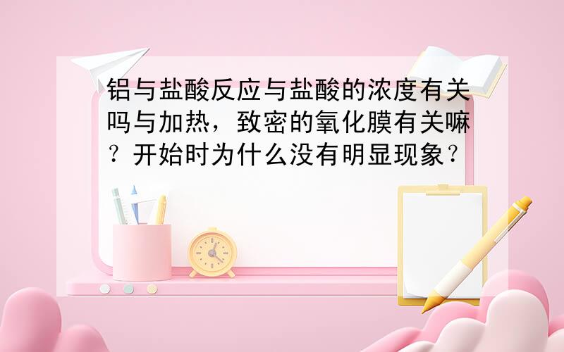 铝与盐酸反应与盐酸的浓度有关吗与加热，致密的氧化膜有关嘛？开始时为什么没有明显现象？