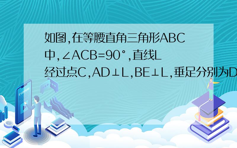 如图,在等腰直角三角形ABC中,∠ACB=90°,直线L经过点C,AD⊥L,BE⊥L,垂足分别为D、E.求证：AD=CE.