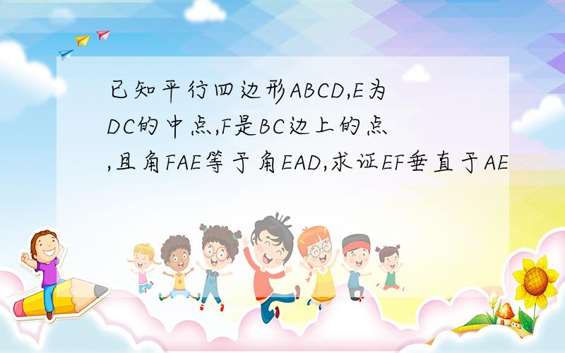 已知平行四边形ABCD,E为DC的中点,F是BC边上的点,且角FAE等于角EAD,求证EF垂直于AE