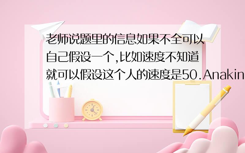 老师说题里的信息如果不全可以自己假设一个,比如速度不知道就可以假设这个人的速度是50.Anakin and Sebulba are pod-racing on the plante Tatooine.The race includes a sharp (90 degrees) left turn around a cliff that Ana