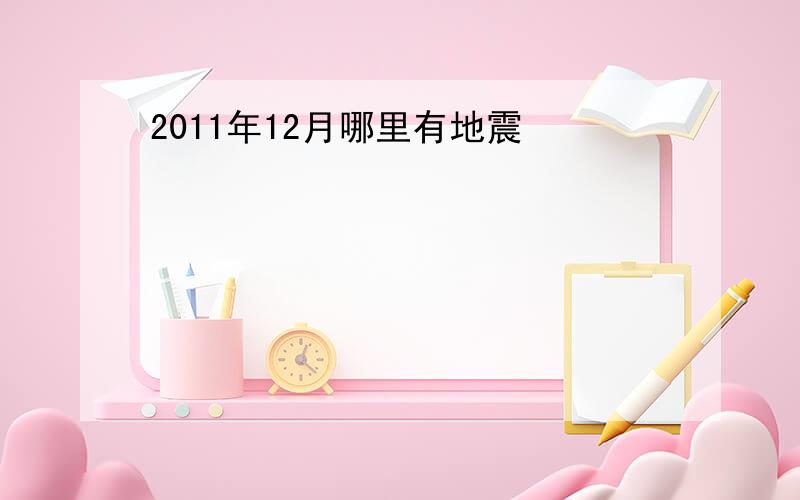 2011年12月哪里有地震