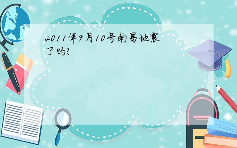 2011年9月10号南昌地震了吗?