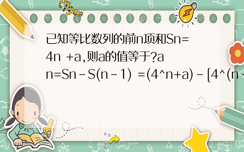 已知等比数列的前n项和Sn=4n +a,则a的值等于?an=Sn-S(n-1) =(4^n+a)-[4^(n-1)+a] =3×4^(n -1).=3×4^(n -1)是怎么来的?我算出来An=4的n次方