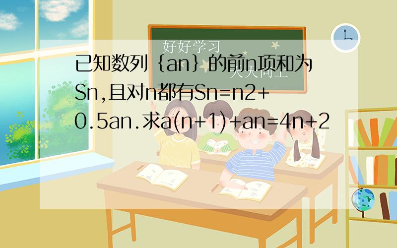 已知数列｛an｝的前n项和为Sn,且对n都有Sn=n2+0.5an.求a(n+1)+an=4n+2