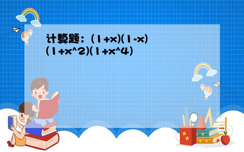 计算题：(1+x)(1-x)(1+x^2)(1+x^4)