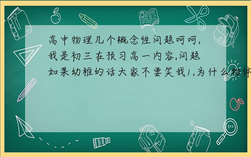 高中物理几个概念性问题呵呵,我是初三在预习高一内容,问题如果幼稚的话大家不要笑我1,为什么物体的加速度不变,速度也始终不变这种运动是不存在的呢?如果加速度是0呢?那不就是匀速的?2