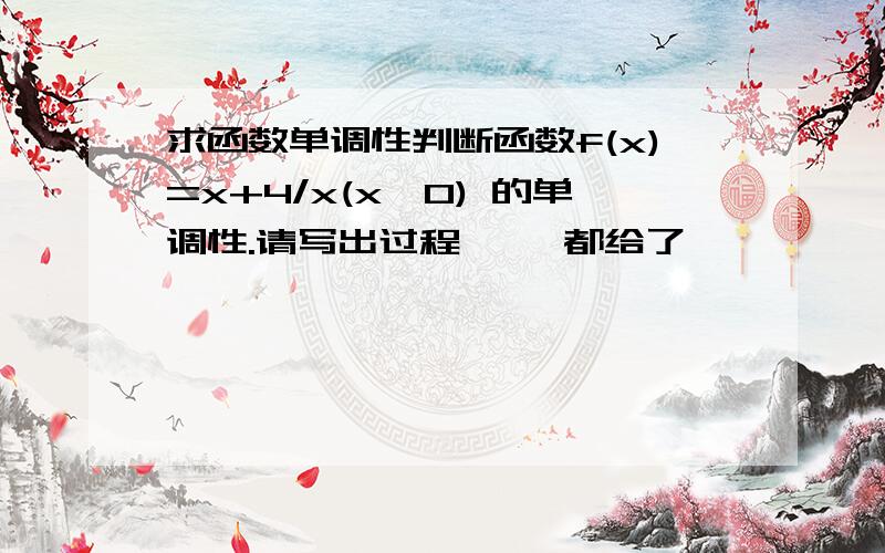 求函数单调性判断函数f(x)=x+4/x(x>0) 的单调性.请写出过程、 、都给了