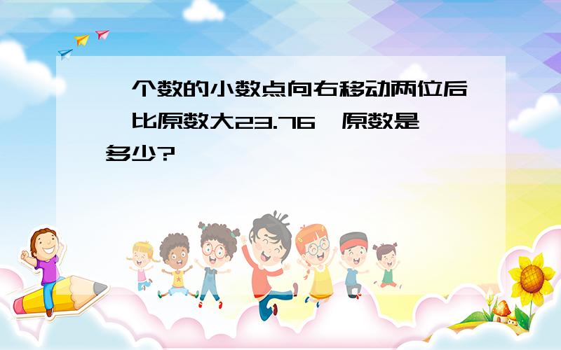 一个数的小数点向右移动两位后,比原数大23.76,原数是多少?