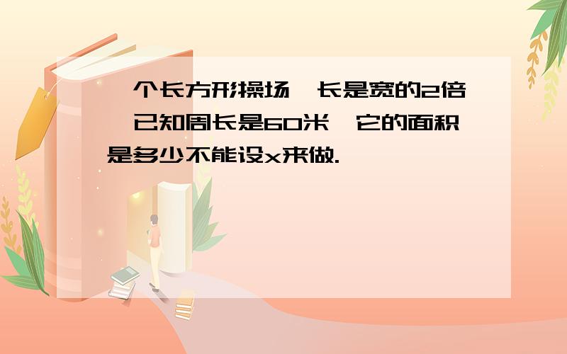 一个长方形操场,长是宽的2倍,已知周长是60米,它的面积是多少不能设x来做.