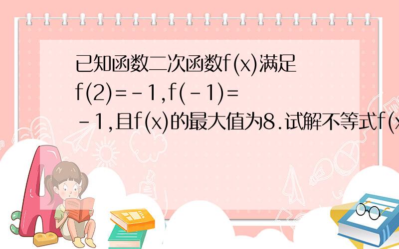 已知函数二次函数f(x)满足f(2)=-1,f(-1)=-1,且f(x)的最大值为8.试解不等式f(x)＞-1.