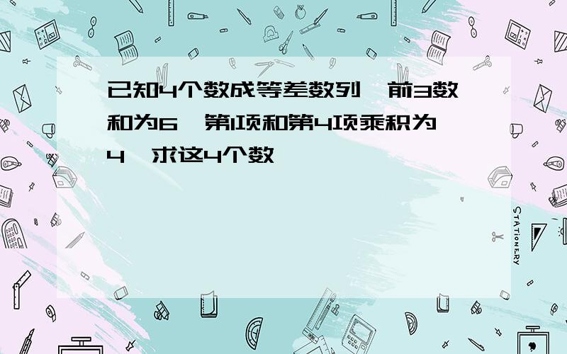 已知4个数成等差数列,前3数和为6,第1项和第4项乘积为4,求这4个数