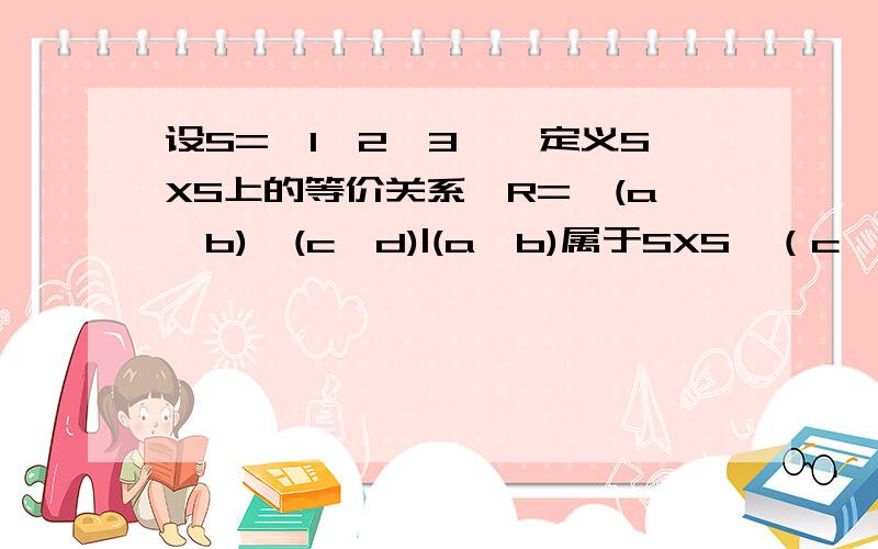 设S={1,2,3},定义SXS上的等价关系,R={(a,b),(c,d)|(a,b)属于SXS,（c,d）属于SXS,a+d=b+c},则由R产生的SXS上的一个划分共有 个分块?如果能都写出来就更好了!