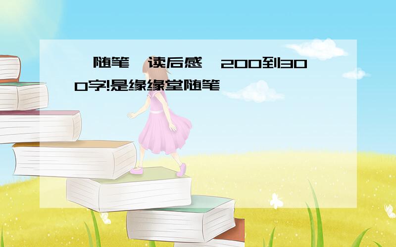 《随笔》读后感,200到300字!是缘缘堂随笔