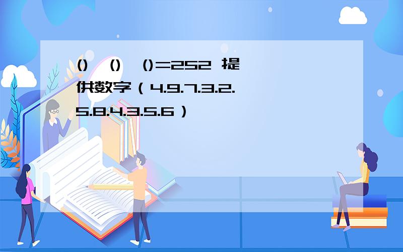 ()×()×()=252 提供数字（4.9.7.3.2.5.8.4.3.5.6）