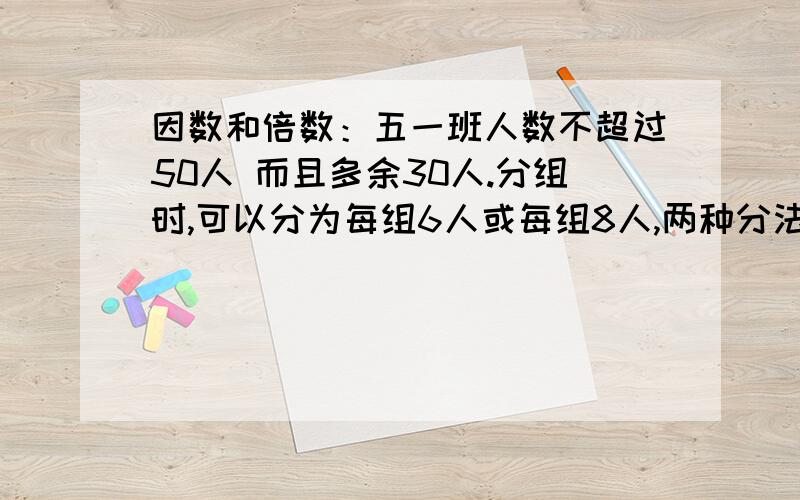 因数和倍数：五一班人数不超过50人 而且多余30人.分组时,可以分为每组6人或每组8人,两种分法都刚好分完,五一班有多少人?