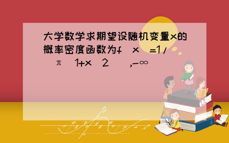 大学数学求期望设随机变量x的概率密度函数为f(x)=1/[π(1+x^2)],-∞