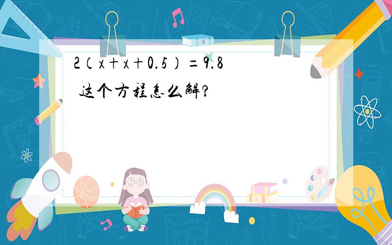 2（x+x+0.5）=9.8 这个方程怎么解?