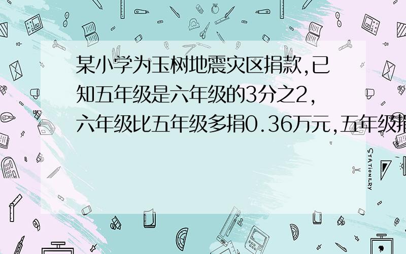 某小学为玉树地震灾区捐款,已知五年级是六年级的3分之2,六年级比五年级多捐0.36万元,五年级捐款（）万算式是什么!