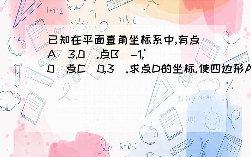 已知在平面直角坐标系中,有点A(3,0).点B(-1,'0)点C(0,3).求点D的坐标.使四边形ABCD为等腰梯形.点D有两种坐标