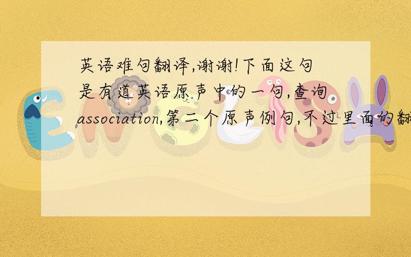 英语难句翻译,谢谢!下面这句是有道英语原声中的一句,查询association,第二个原声例句,不过里面的翻译太2了,大家帮我翻译一下啊,谢谢!It is association with death and sexuality that renders one impure and dis