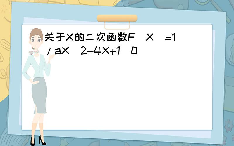 关于X的二次函数F(X）=1/aX^2-4X+1(0