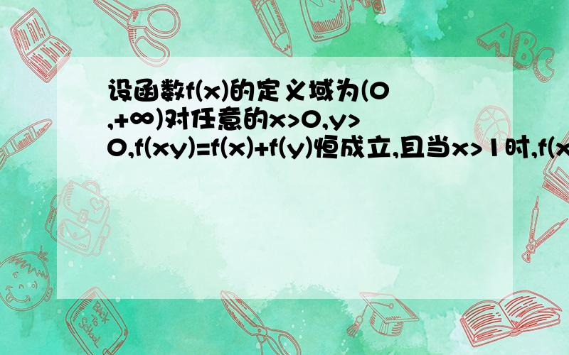 设函数f(x)的定义域为(0,+∞)对任意的x>0,y>0,f(xy)=f(x)+f(y)恒成立,且当x>1时,f(x)>0.问f(x)在0到正无穷上为增函数