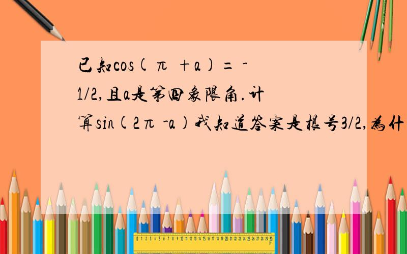 已知cos(π +a)= -1/2,且a是第四象限角.计算sin(2π -a)我知道答案是根号3/2,为什么不是-根号3/2,不是说第四象限吗