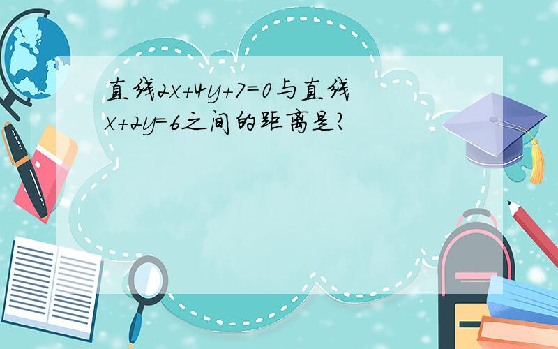 直线2x+4y+7=0与直线x+2y=6之间的距离是?