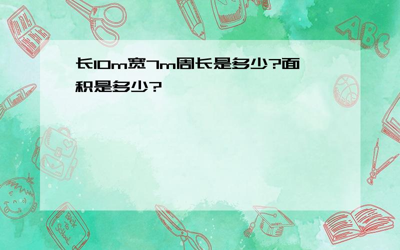 长10m宽7m周长是多少?面积是多少?