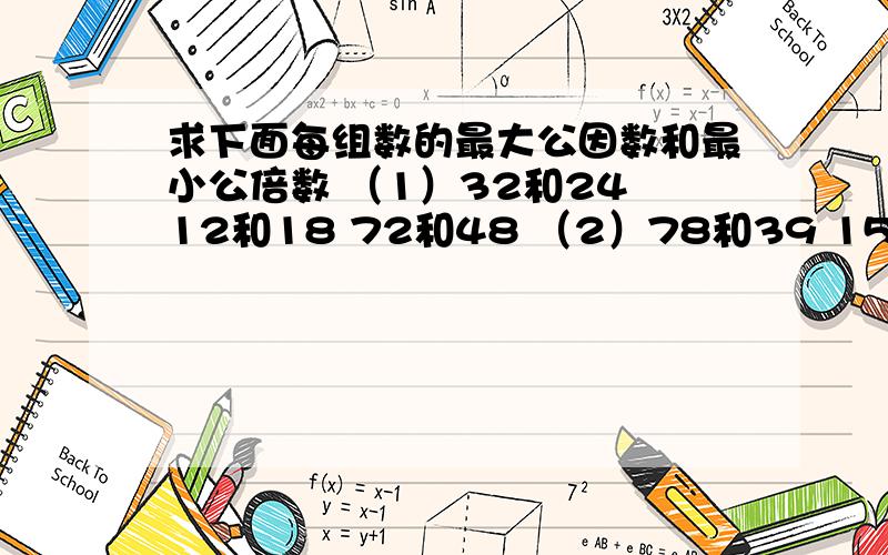 求下面每组数的最大公因数和最小公倍数 （1）32和24 12和18 72和48 （2）78和39 15和20 60和18