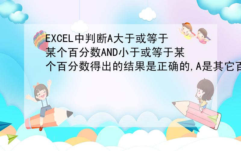 EXCEL中判断A大于或等于某个百分数AND小于或等于某个百分数得出的结果是正确的,A是其它百分数都是错误的.比如：判断95%