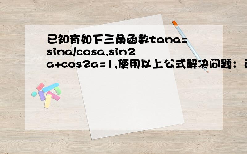 已知有如下三角函数tana=sina/cosa,sin2a+cos2a=1,使用以上公式解决问题：已知tana=-2,则2sin2a+5sinacosa=?